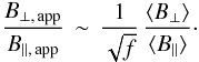 \appendix \setcounter{section}{1} \begin{equation} {B_{\perp,\,{\rm app}}\over B_{\parallel,\,{\rm app}}}\,\sim\, {1\over \sqrt{f}}\,{\langle B_\perp\rangle \over\langle B_\parallel\rangle} \cdot\label{eq:fillerror} \end{equation}