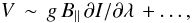 \begin{equation} V\,\sim\,g\, B_\parallel \,\partial I/\partial\lambda\,+\ldots ,\label{eq:weak} \end{equation}