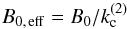 \begin{equation} B_{0,\,{\rm eff} }=B_0/k_{\rm c}^{(2)}\label{eq:b0eff} \end{equation}