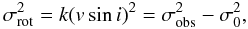 \begin{equation} \sigma_\mathrm{rot}^2 = k (v\sin{i})^2=\sigma_\mathrm{obs}^2-\sigma_0^2, \label{evsini1} \end{equation}
