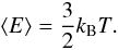 \begin{equation} \langle E \rangle = \frac{3}{2}k_\mathrm{B}T. \label{Eq:kappa_T} \end{equation}