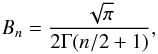 \begin{equation} B_n = \frac{\sqrt{\pi}}{2\Gamma(n/2 +1)}, \label{Eq:B_n} \end{equation}