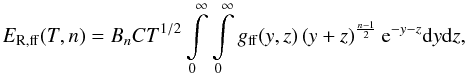 \begin{equation} E_\mathrm{R,ff}(T,n) = B_n C T^{1/2} \int\limits_{0}^{\infty} \int\limits_{0}^{\infty} g_\mathrm{ff}(y,z) \left(y+z\right)^{\frac{n-1}{2}} \mathrm{e}^{-y-z} \mathrm{d}y \mathrm{d}z, \label{Eq:bremsstrahlung_n} \end{equation}