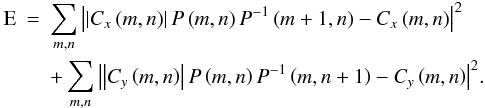 \begin{eqnarray} \label{eq7} {\rm E}&=&\sum\limits_{m,n} {\left| {\left| {C_x \left( {m,n} \right)} \right|P\left( {m,n} \right)P^{-1}\left( {m+1,n} \right)-C_x \left( {m,n} \right)} \right|} ^2 \nonumber\\ && +\sum\limits_{m,n} {\left| {\left| {C_y \left( {m,n} \right)} \right|P\left( {m,n} \right)P^{-1}\left( {m,n+1} \right)-C_y \left( {m,n} \right)} \right|} ^2. \end{eqnarray}