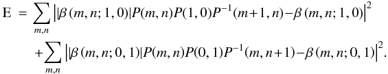 \begin{eqnarray} {\rm E}&=&\!\sum\limits_{m,n} {\left| {\left| {\beta \left( {m,n;1,0} \right)} \right|\!P\!\left( {m,n} \right)\!P\!\left( {1,0} \right)\!P^{-1}\!\left( {m\!+\!1,n} \right)\!-\!\beta \left( {m,n;1,0} \right)} \right|} ^2 \nonumber\\ \label{eq13} &&+\!\sum\limits_{m,n} {\left| {\left| {\beta \left( {m,n;0,1} \right)} \right|\!P\!\left( {m,n} \right)\!P\!\left( {0,1} \right)\!P^{-1}\!\left( {m,n\!+\!1} \right)\!-\!\beta \left( {m,n;0,1} \right)} \right|} ^2 . \end{eqnarray}