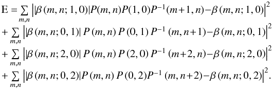 \begin{equation} \label{eq15} \begin{array}{l} {\rm E}=\!\sum\limits_{m,n} {\left| {\left| {\beta \left( {m,n;1,0} \right)} \right|\!P\!\left( {m,n} \right)\!P\!\left( {1,0} \right)\!P^{-1}\!\left( {m\!+\!1,n} \right)\!-\!\beta \left( {m,n;1,0} \right)} \right|} ^2 \\ +\sum\limits_{m,n} {\left| {\left| {\beta \left( {m,n;0,1} \right)} \right|P\left( {m,n} \right)P\left( {0,1} \right)P^{-1}\left( {m,n\!+\!1} \right)\!-\!\beta \left( {m,n;0,1} \right)} \right|} ^2 \\ +\sum\limits_{m,n} {\left| {\left| {\beta \left( {m,n;2,0} \right)} \right|P\left( {m,n} \right)P\left( {2,0} \right)P^{-1}\left( {m\!+\!2,n} \right)\!-\!\beta \left( {m,n;2,0} \right)} \right|} ^2 \\ +\sum\limits_{m,n} {\left| {\left| {\beta \left( {m,n;0,2} \right)} \right|\!P\left( {m,n} \right)P\left( {0,2} \right)\!P^{-1}\left( {m,n\!+\!2} \right)\!-\!\beta \left( {m,n;0,2} \right)} \right|} ^2. \\ \end{array} \end{equation}