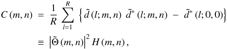\begin{eqnarray} \label{eq3} C\left( {m,n} \right)&=&\frac{1}{R}\,\sum\limits_{l=1}^R {\;\left\{ {\,\tilde {d}\left( {l;m,n} \right)\;\tilde {d}^\ast \left( {l;m,n} \right)\;-\;\tilde {d}^\ast \left( {l;0,0} \right)} \right\}}\nonumber\\ &\equiv& \left| {\tilde {\Theta }\left( {m,n} \right)} \right|^2 H\left( {m,n} \right), \end{eqnarray}