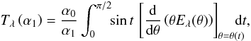 \appendix \setcounter{section}{1} \begin{equation} T_{\lambda}\left(\alpha_1\right) = \frac{\alpha_0}{\alpha_1}\int_{0}^{\pi/2}\!\!\sin t \,\left[\frac{\mbox{d}}{\mbox{d}\theta}\left(\theta E_{\lambda}(\theta)\right)\right]_{\theta = \theta(t)}\!\!\!\!\!\mbox{d}t, \label{eq:refl_product} \end{equation}
