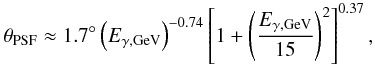 \begin{eqnarray} \theta_{\rm PSF}\approx 1.7^{\circ} \left(E_{\gamma,{\rm GeV}}\right)^{-0.74}\left[1+\left(\frac{E_{\gamma,{\rm GeV}}}{15}\right)^{2}\right]^{0.37}, \end{eqnarray}