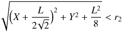 \begin{equation} \sqrt{\Bigl( X + \frac{L}{2\!\sqrt{2}} \Bigr)^2 + Y^2 + \frac{L^2}{8}} < r_2 \end{equation}