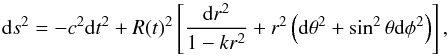 \begin{equation} {\rm d}s^2=-c^2 {\rm d}t^2 +R(t)^2 \left[ \frac{{\rm d}r^2}{1-kr^2} + r^2 \left({\rm d} \theta ^2 + \sin ^2 \theta {\rm d} \phi ^2 \right) \right], \end{equation}
