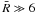 \hbox{$\bar{R}\gg 6$}