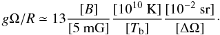 \begin{equation} g\Omega / R \simeq 13 {{[B]}\over{[5~{\rm mG}]}} {{[10^{10}~{\rm K}]}\over{[T_{\rm b}]}} {{[10^{-2}~{\rm sr}]}\over{[\Delta\Omega]}}\cdot \end{equation}
