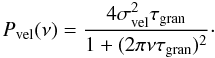 \begin{equation} P_{\rm vel}(\nu) = \frac{4\sigma_{\rm vel}^2 \tgran}{1 + (2\pi\nu\tgran)^2}\cdot \label{eq.Pgran.vel} \end{equation}