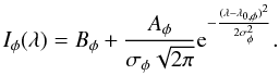 Mathematical equation: \begin{equation} I_{\phi}(\lambda) = B_{\phi} + \frac{A_{\phi}}{\sigma_{\phi} \sqrt{2 \pi}} {\rm e}^{-\frac{(\lambda-\lambda_{0,\phi})^2}{2 \sigma_{\phi}^2}}. \end{equation}