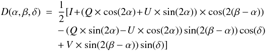 Mathematical equation: \begin{eqnarray} D(\alpha, \beta, \delta)&=&\frac{1}{2} [I\!+\!(Q \times \cos(2\alpha) \!+\! U \times \sin(2\alpha)) \times \cos(2(\beta - \alpha)) \nonumber \\ && - \, (Q \times \sin(2\alpha)\!-\!U \times \cos(2\alpha))\sin(2(\beta - \alpha))\cos(\delta) \nonumber \\ && + \,V \times \sin(2(\beta-\alpha)) \sin(\delta)] \end{eqnarray}
