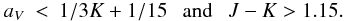 \begin{eqnarray} \label{e42.3} a_{V} &<& 1/3K+1/15 \mbox{~~~and~~~} J-K>1.15. \end{eqnarray}