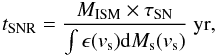 \begin{equation} t_{\rm SNR} = \frac{{M_{\rm ISM}} \times \tau_{\rm SN}}{\int \epsilon(v_{\rm s}) {\rm d}M_{\rm s}(v_{\rm s})}~{\rm yr}, \end{equation}