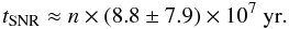 \begin{equation} t_{\rm SNR} \approx n \times (8.8\pm7.9) \times 10^7~{\rm yr}. \label{tsnr2 } \end{equation}