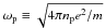 \hbox{$\omega_{\rm p} \equiv \sqrt{4\pi n_{\rm p}e^2/m}$}