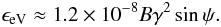 \begin{equation} \label{eps} \epsilon_{\rm eV}\approx 1.2\times 10^{-8}B\gamma^2\sin\psi. \end{equation}