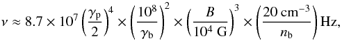 \begin{equation} \label{om} \nu\approx 8.7\times 10^7\left(\frac{\gamma_{\rm p}}{2}\right)^4\times\left(\frac{10^8} {\gamma_{\rm b}}\right)^2\times\left(\frac{B}{10^4~{\rm G}}\right)^3 \times\left(\frac{20~{\rm cm}^{-3}}{n_{\rm b}}\right){\rm Hz}, \end{equation}