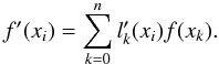 \begin{equation} f'(x_{i}) = \sum_{k=0}^{n} l'_{k}(x_{i})f(x_{k}). \end{equation}