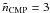 \hbox{$\tilde{n} _{\rm CMP}=3$}