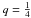 \hbox{$q=\frac{1}{4}$}