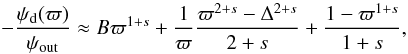 \begin{equation} \label{eq:psiaxwithax} - \frac{\psi_{\rm d}(\varpi)}{\psiout} \approx B \varpi^{1+s} + \frac{1}{\varpi} \frac{\varpi^{2+s}-\Delta^{2+s}}{2+s} + \frac{1-\varpi^{1+s}}{1+s}, \end{equation}