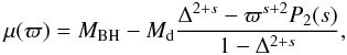\begin{equation} \label{eq:o} \mu(\varpi) = \mstar - \md \frac{ \Delta^{2+s} - \varpi^{s+2} P_2(s)}{1 - \Delta^{2+s}}, \end{equation}
