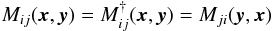 \begin{eqnarray} M_{ij}(\vec{x},\vec{y})=M_{ij}^{\dagger}(\vec{x},\vec{y})=M_{ji}(\vec{y},\vec{x}) \end{eqnarray}