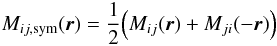 \begin{eqnarray} M_{ij,\text{sym}}(\vec{r})=\frac{1}{2}\Big(M_{ij}(\vec{r})+M_{ji}(-\vec{r})\Big) \end{eqnarray}
