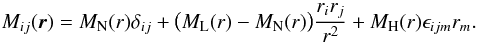 \begin{eqnarray} M_{ij}(\vec{r})=M_{\rm N}(r)\delta_{ij}+\big(M_{\rm L}(r)-M_{\rm N}(r)\big)\frac{r_{i}r_{j}}{r^2}+M_{\rm H}(r)\epsilon_{ijm}r_{m}. \label{again} \end{eqnarray}