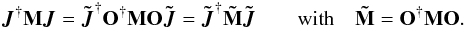 \begin{eqnarray*} \vec{J}^{\dagger}\bf{M}\vec{J}=\tilde{\vec{J}}^{\dagger}\bf{O}^{\dagger}\bf{M}\bf{O}\tilde{\vec{J}}=\tilde{\vec{J}}^{\dagger}\tilde{\bf{M}}\tilde{\vec{J}} \quad \quad \text{with} \quad \tilde{\bf{M}}=\bf{O}^{\dagger}\bf{M}\bf{O}. \end{eqnarray*}