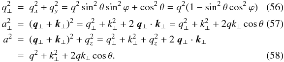 \begin{eqnarray} q_{\perp}^2&=&q_{x}^2+q_{y}^2=q^2\sin^2\theta\sin^2\varphi+\cos^2\theta=q^2(1-\sin^2\theta\cos^2\varphi)~~~~~~~~~~ \\ a_{\perp}^2&=&(\vec{q}_{\perp}+\vec{k}_{\perp})^2=q_{\perp}^2+k_{\perp}^2+2 \ \vec{q}_{\perp} \cdot \vec{k}_{\perp}=q_{\perp}^2+k_{\perp}^2+2qk_{\perp}\cos\theta \\ a^2&=&(\vec{q}_{\perp}+\vec{k}_{\perp})^2+q_{z}^2=q_{\perp}^2+k_{\perp}^2+q_{z}^2+2 \ \vec{q}_{\perp} \cdot \vec{k}_{\perp} \nonumber\\ &=&q^2+k_{\perp}^2+2qk_{\perp}\cos\theta. \end{eqnarray}