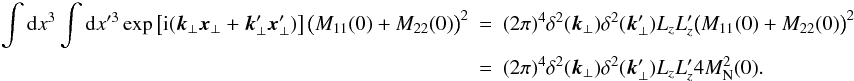 \appendix \setcounter{section}{1} \begin{eqnarray} \int {\rm d}x^3 \int {\rm d}x'^3 \exp \left[{\rm i}(\vec{k}_{\perp}\vec{x}_{\perp}+\vec{k}'_{\perp}\vec{x}'_{\perp})\right]\big(M_{11}(0)+M_{22}(0)\big)^2&=&(2\pi)^{4} \delta^{2}(\vec{k}_{\perp}) \delta^{2}(\vec{k}_{\perp}') L_{z}L_{z}'\big(M_{11}(0)+M_{22}(0)\big)^2 \nonumber\\ &=&(2\pi)^{4} \delta^{2}(\vec{k}_{\perp}) \delta^{2}(\vec{k}_{\perp}') L_{z}L_{z}'4M_{\rm N}^2(0). \end{eqnarray}