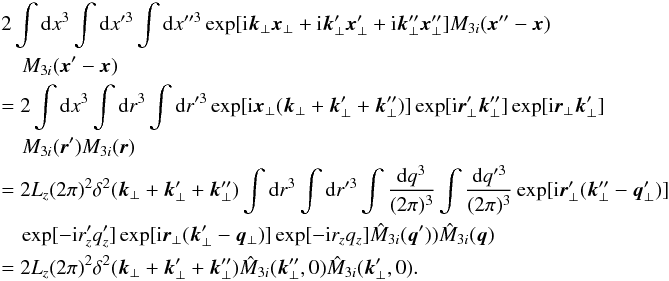 \appendix \setcounter{section}{1} \begin{eqnarray} &&2\int {\rm d}x^3 \int {\rm d}x'^3 \int {\rm d}x''^3 \exp[{\rm i}\vec{k}_{\perp}\vec{x}_{\perp}+{\rm i}\vec{k}'_{\perp}\vec{x}'_{\perp}+{\rm i}\vec{k}''_{\perp}\vec{x}''_{\perp}] M_{3i}(\vec{x}''-\vec{x}) \nonumber\\ &&\quad M_{3i}(\vec{x}'-\vec{x}) \nonumber\\ &&=2\int {\rm d}x^3 \int {\rm d}r^3 \int {\rm d}r'^3 \exp[{\rm i}\vec{x}_{\perp}(\vec{k}_{\perp}+\vec{k}'_{\perp}+\vec{k}''_{\perp})] \exp[{\rm i}\vec{r}'_{\perp}\vec{k}''_{\perp}] \exp[{\rm i}\vec{r}_{\perp}\vec{k}'_{\perp}] \nonumber\\ &&\quad M_{3i}(\vec{r}') M_{3i}(\vec{r}) \nonumber\\ &&=2 L_{z} (2\pi)^2 \delta^{2}(\vec{k}_{\perp}+\vec{k}'_{\perp}+\vec{k}''_{\perp}) \int {\rm d}r^3 \int {\rm d}r'^3 \int \frac{{\rm d}q^{3}}{(2\pi)^{3}} \int \frac{{\rm d}q'^{3}}{(2\pi)^{3}} \exp[{\rm i}\vec{r}_{\perp}'(\vec{k}_{\perp}''-\vec{q}_{\perp}')] \nonumber\\ &&\quad \exp[-{\rm i}r_{z}'q_{z}'] \exp[{\rm i}\vec{r}_{\perp}(\vec{k}_{\perp}'-\vec{q}_{\perp})] \exp[-{\rm i}r_{z}q_{z}] \hat{M}_{3i}(\vec{q}')) \hat{M}_{3i}(\vec{q}) \nonumber\\ &&=2 L_{z} (2\pi)^2 \delta^{2}(\vec{k}_{\perp}+\vec{k}'_{\perp}+\vec{k}''_{\perp}) \hat{M}_{3i}(\vec{k}_{\perp}'',0) \hat{M}_{3i}(\vec{k}_{\perp}',0). \end{eqnarray}