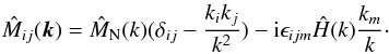 \begin{eqnarray} \hat{M}_{ij}(\vec{k})=\hat{M}_{\rm N}(k)(\delta_{ij}-\frac{k_{i}k_{j}}{k^{2}})-{\rm i}\epsilon_{ijm} \hat{H}(k) \frac{k_{m}}{k}\label{al:M} \cdot \end{eqnarray}