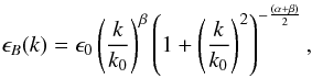 \begin{eqnarray} \epsilon_{B}(k)=\epsilon_{0}\left(\frac{k}{k_{0}}\right)^\beta \left(1 +\left(\frac{k}{k_{0}}\right)^2\right)^{-\frac{(\alpha+\beta)}{2}}\label{al:eps}, \end{eqnarray}