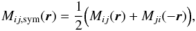 \begin{equation} M_{ij,\text{sym}}(\vec{r})=\frac{1}{2}\Big(M_{ij}(\vec{r})+M_{ji}(-\vec{r})\Big)\label{al:sym}, \end{equation}