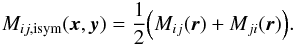 \begin{equation} M_{ij,\mathrm{isym}}(\vec{x},\vec{y})=\frac{1}{2}\Big(M_{ij}(\vec{r})+M_{ji}(\vec{r})\Big)\label{al:insym}. \end{equation}