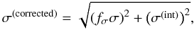 \begin{equation} \sigma^{\textrm{(corrected)}}=\sqrt{\left(f_\sigma\sigma\right)^2+\left(\sigma^{\textrm{(int)}}\right)^2}, \label{eq:sigma-correct} \end{equation}