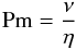 \begin{equation} {\rm Pm}=\frac{\nu}{\eta} \label{PM} \end{equation}