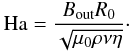 \begin{eqnarray} {\rm Ha} = \frac{B_{\rm out} R_0}{\sqrt{\mu_0 \rho \nu \eta}}\cdot \label{Ha} \end{eqnarray}