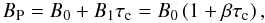 \begin{equation} B_{\mathrm{P}}=B_{0}+B_{1}\tau _{\rm c}=B_{0}\left( 1+\beta \tau _{\rm c}\right), \end{equation}
