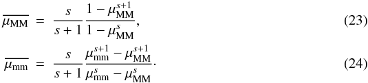 \begin{eqnarray} \overline{\mu_{\rm MM}} &=& \frac{s}{s+1}\frac{1-\mu_{\rm MM}^{s+1}}{1-\mu_{\rm MM}^{s}},\label{meanMM}\\ \overline{\mu_{\rm mm}} &=& \frac{s}{s+1}\frac{\mu_{\rm mm}^{s+1}-\mu_{\rm MM}^{s+1}}{\mu_{\rm mm}^{s}-\mu_{\rm MM}^{s}}\cdot \label{meanmm} \end{eqnarray}