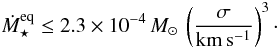 \begin{equation} \dot{M}_{\star}^{\rm eq} \le 2.3 \times 10^{-4} \, M_{\odot} \, \left( \frac{\sigma}{\rm km \, s^{-1}} \right)^3 \cdot \label{eq:accretion-coll_equil} \end{equation}