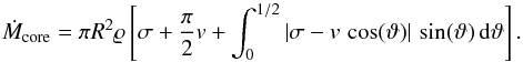 \begin{equation} \dot{M}_{\rm{}core} = \pi R^2 \varrho \left[ \sigma + \frac{\pi}{2} v + \int_0^{1/2} \left| \sigma - v \, \cos(\vartheta) \right| \, \sin(\vartheta) \, {\rm{}d} \vartheta \right] . \label{eq:accretion-general} \end{equation}