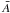 \hbox{$\bar{A}$}